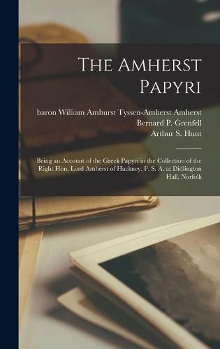 The Amherst Papyri; Being an Account of the Greek Papyri in the Collection of the Right Hon. Lord Amherst of Hackney, F. S. A. at Didlington Hall, Norfolk