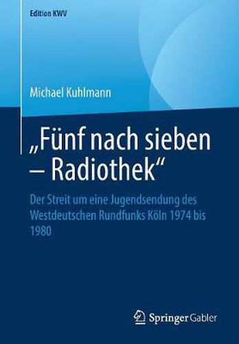 Cover image for Funf Nach Sieben - Radiothek: Der Streit Um Eine Jugendsendung Des Westdeutschen Rundfunks Koeln 1974 Bis 1980