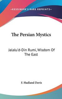 Cover image for The Persian Mystics: Jalalu'd-Din Rumi, Wisdom of the East