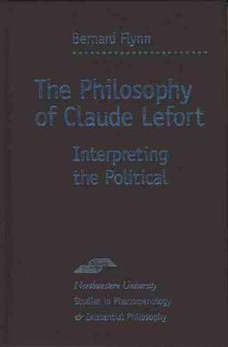 The Philosophy of Claude Lefort: Interpreting the Political