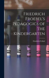 Cover image for Friedrich Froebel's Pedagogics of the Kindergarten