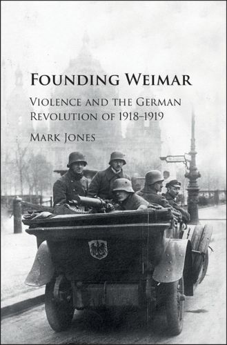 Cover image for Founding Weimar: Violence and the German Revolution of 1918-1919