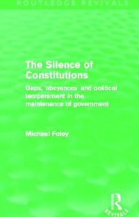 Cover image for The Silence of Constitutions (Routledge Revivals): Gaps, 'abeyances' and political temperament in the maintenance of government
