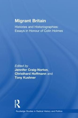 Migrant Britain: Histories and Historiographies: Essays in Honour of Colin Holmes