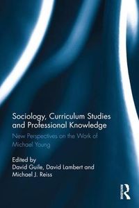 Cover image for Sociology, Curriculum Studies and Professional Knowledge: New Perspectives on the Work of Michael Young