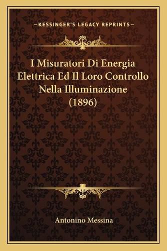 Cover image for I Misuratori Di Energia Elettrica Ed Il Loro Controllo Nella Illuminazione (1896)