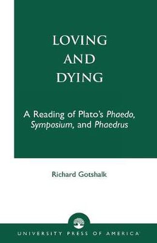 Cover image for Loving and Dying: A Reading of Plato's Phaedo, Symposium, and Phaedrus