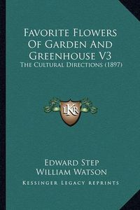 Cover image for Favorite Flowers of Garden and Greenhouse V3: The Cultural Directions (1897)