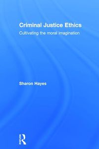 Cover image for Criminal Justice Ethics: Cultivating the moral imagination