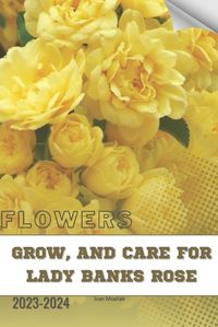 Cover image for Grow, and Care For Lady Banks Rose