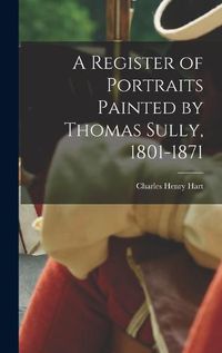 Cover image for A Register of Portraits Painted by Thomas Sully, 1801-1871