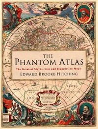 Cover image for The Phantom Atlas: The Greatest Myths, Lies and Blunders on Maps