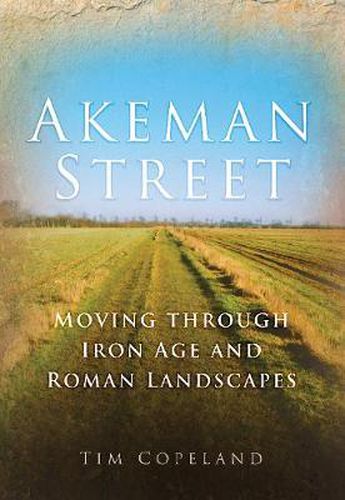 Cover image for Akeman Street: Moving Through Iron Age and Roman Landscapes