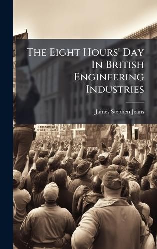 Cover image for The Eight Hours' Day In British Engineering Industries