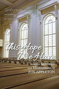 Cover image for This Hope We Have: Selected Sermons and Meditations of Jon Appleton