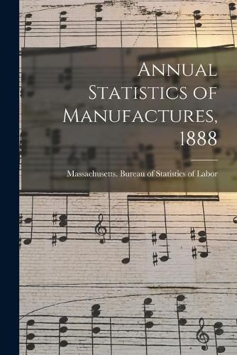 Cover image for Annual Statistics of Manufactures, 1888