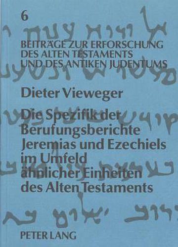 Cover image for Die Spezifik Der Berufungsberichte Jeremias Und Ezechiels Im Umfeld Aehnlicher Einheiten Des Alten Testaments