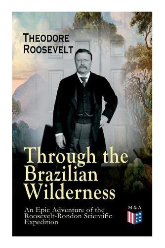 Cover image for Through the Brazilian Wilderness - An Epic Adventure of the Roosevelt-Rondon Scientific Expedition