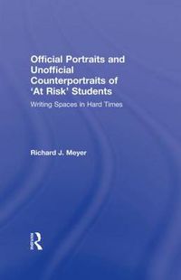 Cover image for Official Portraits and Unofficial Counterportraits of At Risk Students: Writing Spaces in Hard Times