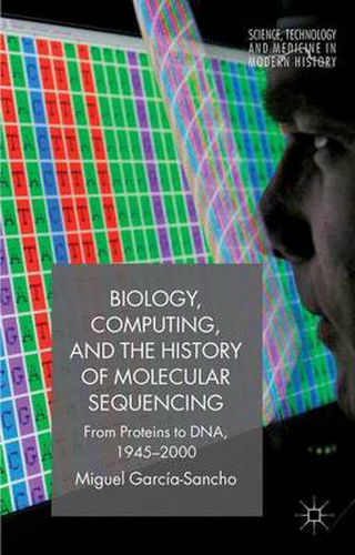 Cover image for Biology, Computing, and the History of Molecular Sequencing: From Proteins to DNA, 1945-2000