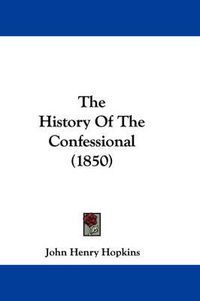 Cover image for The History of the Confessional (1850)