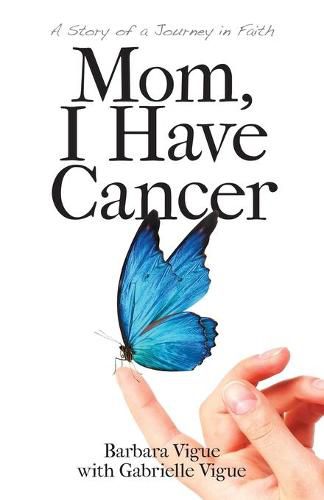 Cover image for Mom, I Have Cancer: A Story of a Journey in Faith