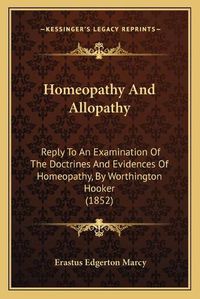 Cover image for Homeopathy and Allopathy: Reply to an Examination of the Doctrines and Evidences of Homeopathy, by Worthington Hooker (1852)