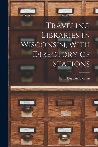 Cover image for Traveling Libraries in Wisconsin, With Directory of Stations