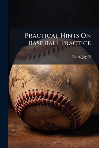 Cover image for Practical Hints On Base Ball Practice