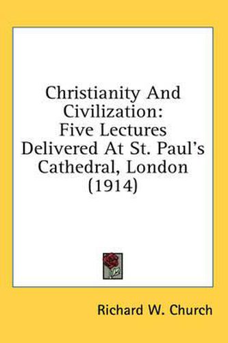 Christianity and Civilization: Five Lectures Delivered at St. Paul's Cathedral, London (1914)
