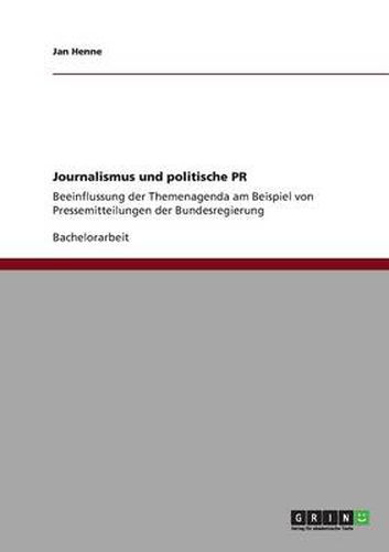 Cover image for Journalismus und politische PR: Beeinflussung der Themenagenda am Beispiel von Pressemitteilungen der Bundesregierung