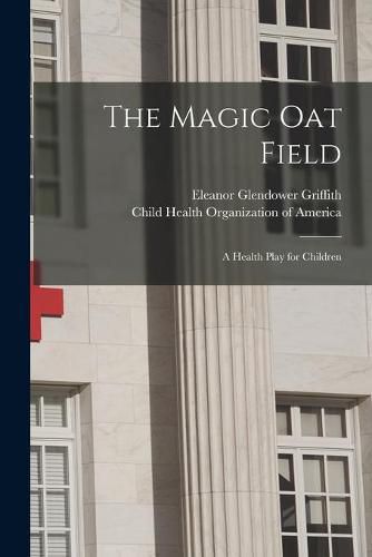 Cover image for The Magic Oat Field: a Health Play for Children