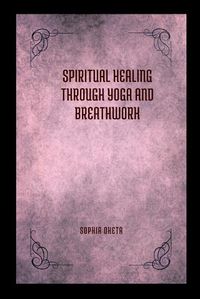 Cover image for Spiritual Healing Through Yoga and Breathwork