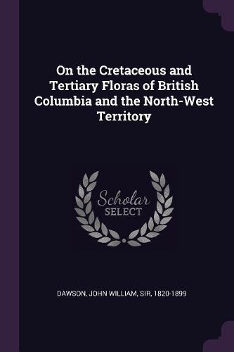 Cover image for On the Cretaceous and Tertiary Floras of British Columbia and the North-West Territory