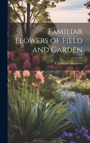 Cover image for Familiar Flowers of Field and Garden