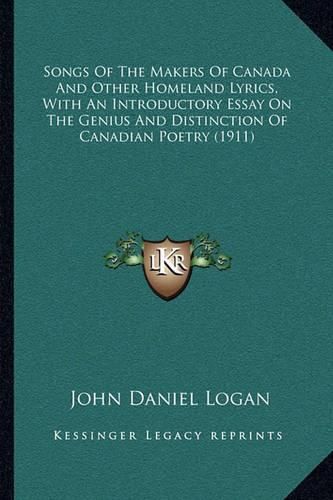 Songs of the Makers of Canada and Other Homeland Lyrics, with an Introductory Essay on the Genius and Distinction of Canadian Poetry (1911)