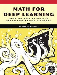 Cover image for Math For Deep Learning: What You Need to Know to Understand Neural Networks