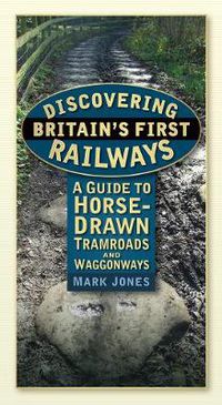 Cover image for Discovering Britain's First Railways: A Guide to Horse-Drawn Tramroads and Waggonways