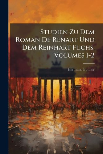 Cover image for Studien Zu Dem Roman de Renart Und Dem Reinhart Fuchs, Volumes 1-2