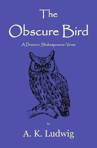 Cover image for The Obscure Bird: A Drama in Shakespearean Verse