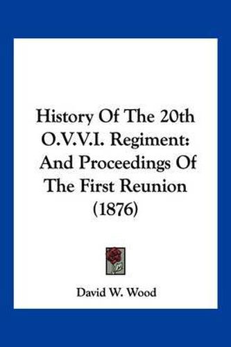 Cover image for History of the 20th O.V.V.I. Regiment: And Proceedings of the First Reunion (1876)