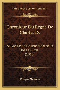 Cover image for Chronique Du Regne de Charles IX: Suivie de La Double Meprise Et de La Guzla (1853)