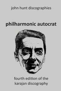 Cover image for Philharmonic Autocrat the Discography of Herbert von Karajan (1908-1989). 4th edition.