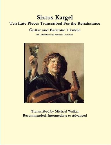 Cover image for Sixtus Kargel Ten Lute Pieces Transcribed For the Renaissance Guitar and Baritone Ukulele In Tablature and Modern Notation