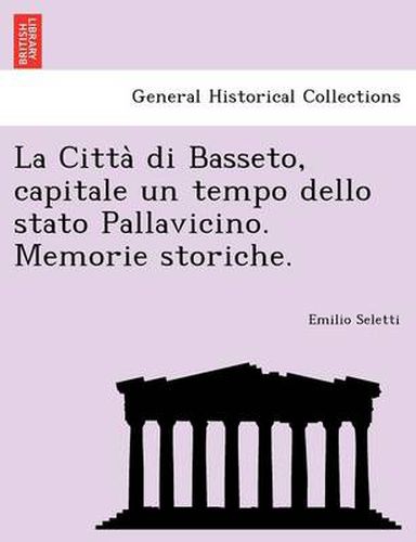 Cover image for La Citta Di Basseto, Capitale Un Tempo Dello Stato Pallavicino. Memorie Storiche.