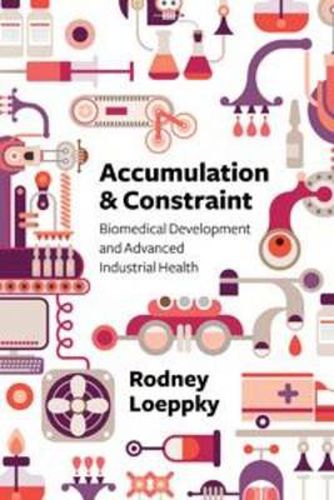 Cover image for Accumulation and Constraint: Biomedical Development and Advanced Industrial Health