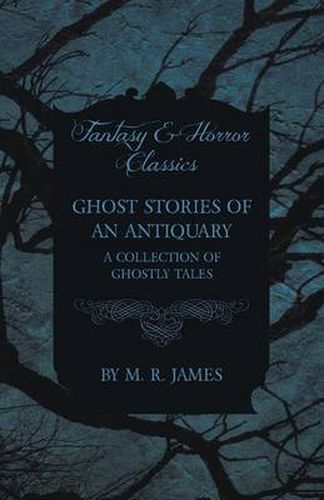 Cover image for Ghost Stories of an Antiquary - A Collection of Ghostly Tales (Fantasy and Horror Classics)