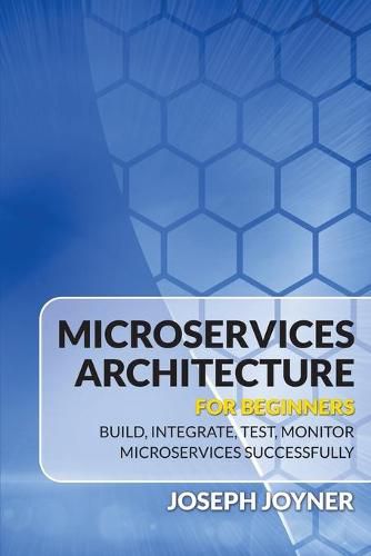 Cover image for Microservices Architecture For Beginners: Build, Integrate, Test, Monitor Microservices Successfully