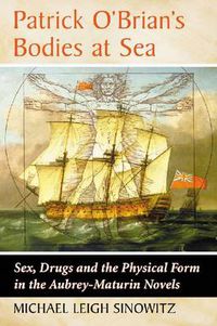 Cover image for Patrick O'Brian's Bodies at Sea: Sex, Drugs and the Physical Form in the Aubrey-Maturin Novels