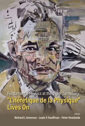 Fundamental Physics At The Vigier Centenary:  L'heretique De La Physique  Lives On